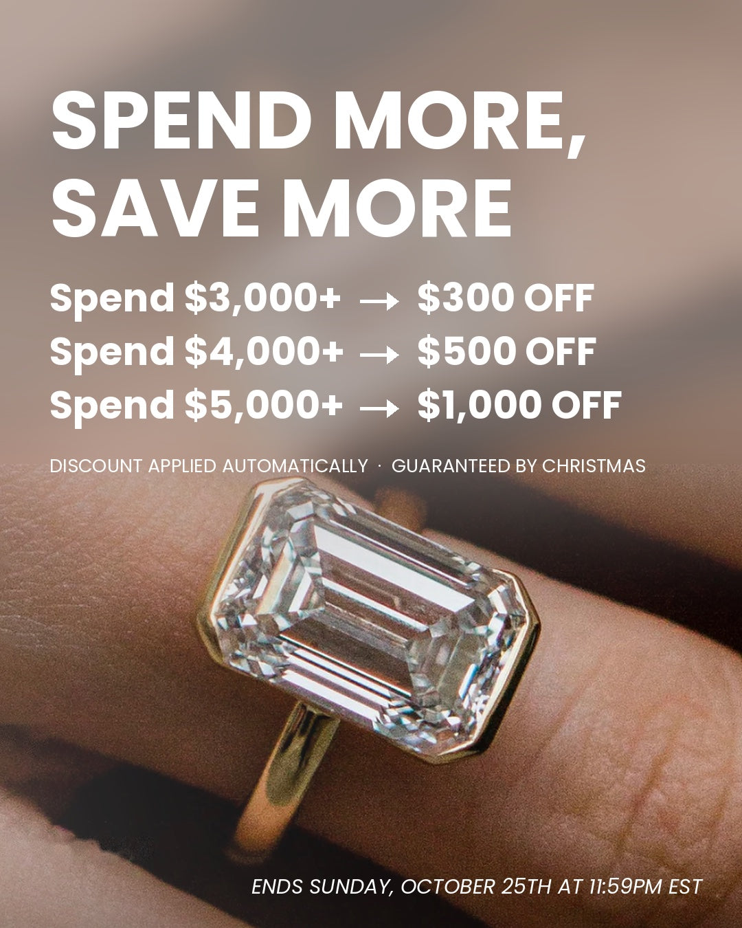Spend more, save more. Spend $3,000 or more for $300 off, $4,000 or more for $500 off, $5,000 or more for $1,000 off. Discount applied automatically. Guaranteed by Christmas. Ends Sunday, October 25.